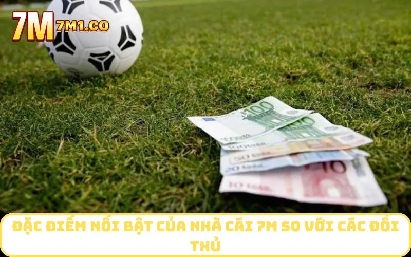 Đặc điểm nổi bật của nhà cái 7M so với các đối thủ