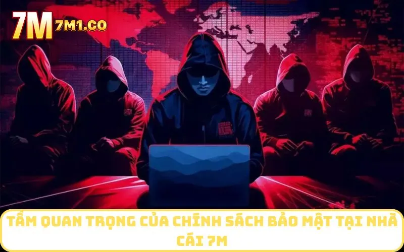 Tầm quan trọng của Chính Sách Bảo Mật tại nhà cái 7M