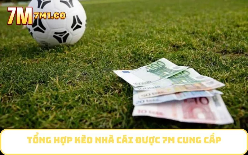 Tổng hợp kèo nhà cái được 7M cung cấp